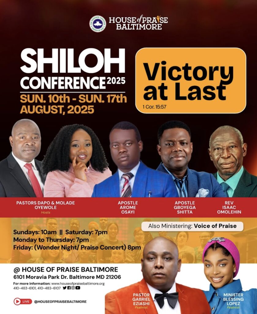 Shiloh conference flier: Theme: Victory at Last! Scripture: 1 Corinthians 15:57 Mark your calendars and prepare your heart for a divine encounter at Shiloh 2025! From Sunday, August 10th to Sunday, August 17th, 2025, come experience an atmosphere of power, praise, and breakthrough like never before. Anointed Ministers of God: Pastors Dapo & Molade Oyewole Apostle Arome Osayi Apostle Gboyega Shitta Rev. Isaac Omolehin Psalmists: Minister Blessing Lopez Pastor Gabriel Ezieshi This is more than a program — it’s your season of total victory! Chains will break, lives will be transformed, and testimonies will abound. Shiloh 2025: Victory at Last! Don’t miss it — heaven will kiss the earth!